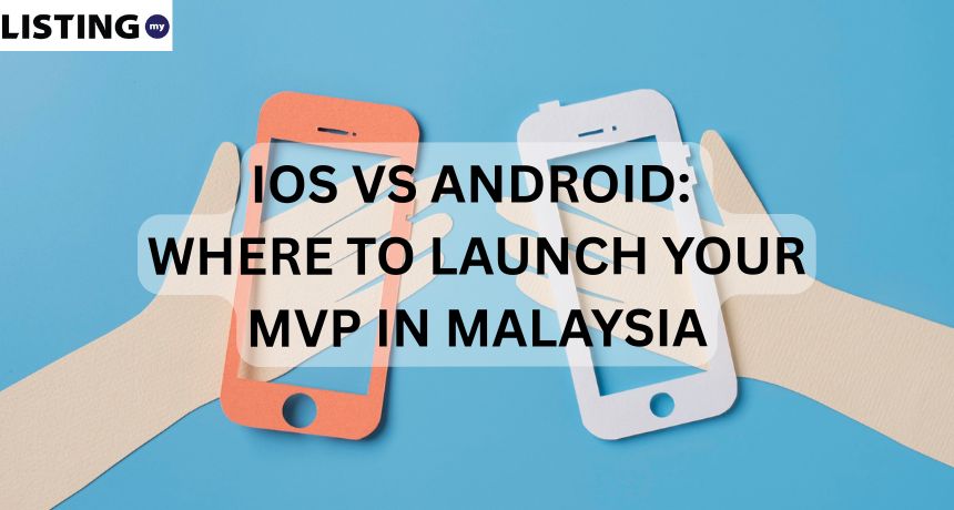 iOS vs Android: Where Should You Launch Your MVP First in Malaysia?