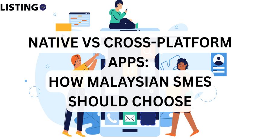 Native Vs Cross-Platform Apps: How Malaysian SMEs Should Choose