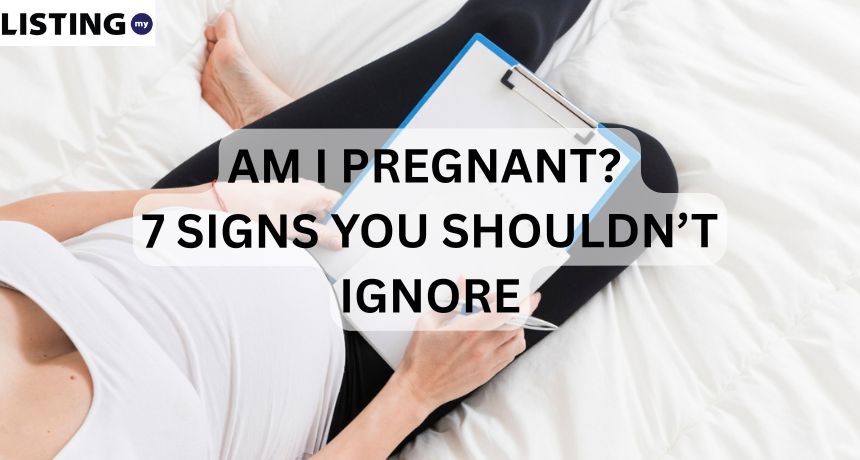 Am I Pregnant? 7 Signs You Shouldn’t Ignore