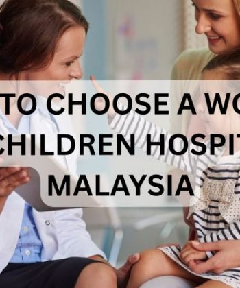 How to Choose a Women and Children Hospital in Malaysia: A Practical Decision Guide